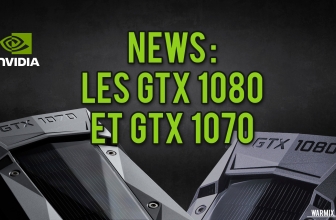 LES NEWS DES GTX 1070 ET GTX 1080 : CA ENVOIE DU LOURD !
