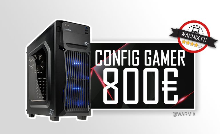 Une configuration gamer nouvelle génération à 800 € – 2017